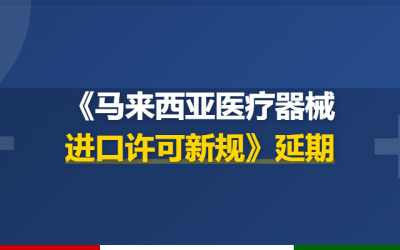 《马来西亚医疗器械进口许可新规》延期