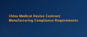 Key Compliance Requirements for Contract Manufacturing of Medical Devices in China